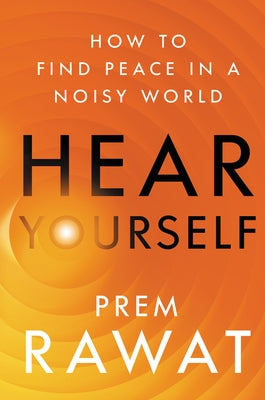 Hear Yourself: How to Find Peace in a Noisy World by Rawat, Prem