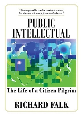 Public Intellectual: The Life of a Citizen Pilgrim by Falk, Richard