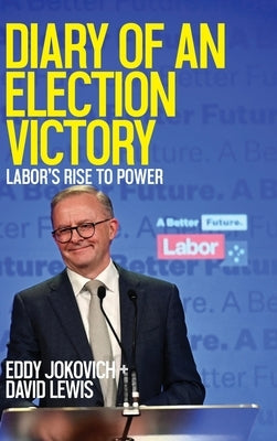 Diary of an Election Victory: Labor's rise to power by Jokovich, Eddy