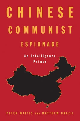 Chinese Communist Espionage: An Intelligence Primer by Brazil, Matthew