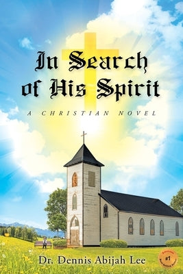 In Search of His Spirit: A Christian Novel by Lee, Dennis Abijah