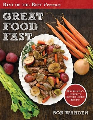 Great Food Fast: Bob Warden's Ultimate Pressure Cooker Recipes by Bob, Warden