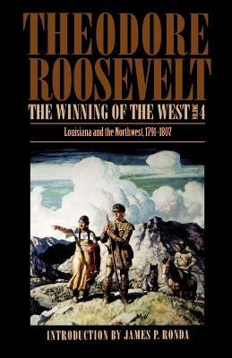 The Winning of the West, Volume 4: Louisiana and the Northwest, 1791-1807 by Roosevelt, Theodore