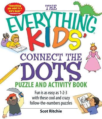 The Everything Kids' Connect the Dots Puzzle and Activity Book: Fun Is as Easy as 1-2-3 with These Cool and Crazy Follow-The-Numbers Puzzles by Ritchie, Scot