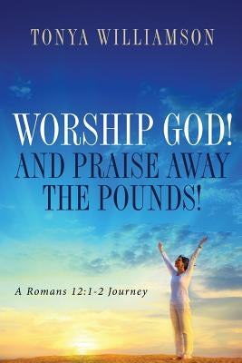 Worship God! and Praise Away the Pounds by Williamson, Tonya