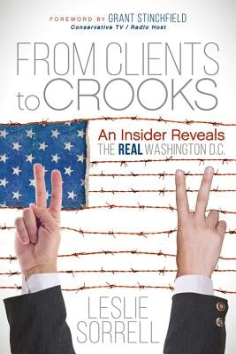 From Clients to Crooks: An Insider Reveals the Real Washington D.C. by Sorrell, Leslie