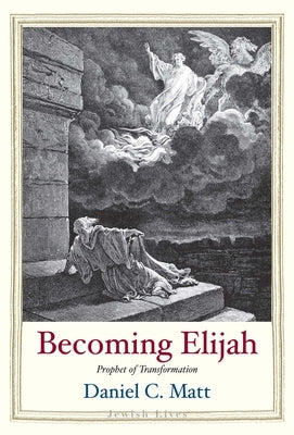 Becoming Elijah: Prophet of Transformation by Matt, Daniel C.