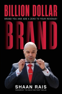Billion Dollar Brand: Brand YOU and Add a Zero to Your Revenue! by Rais, Shaan