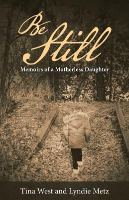 Be Still: Memoirs of a Motherless Daughter by West, Tina