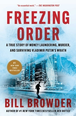 Freezing Order: A True Story of Money Laundering, Murder, and Surviving Vladimir Putin's Wrath by Browder, Bill