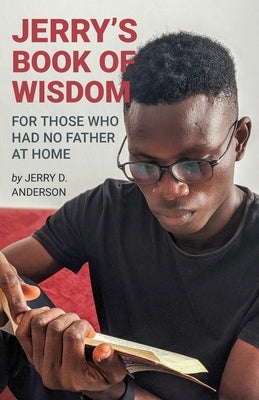Jerry's Book of Wisdom: For Those Who Had No Father at Home by Anderson, Jerry D.