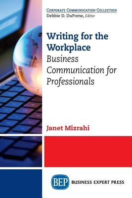Writing for the Workplace: Business Communication for Professionals by Mizrahi, Janet