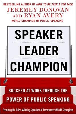 Speaker, Leader, Champion: Succeed at Work Through the Power of Public Speaking by Donovan, Jeremey
