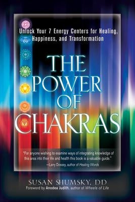 The Power of Chakras: Unlock Your 7 Energy Centers for Healing, Happiness and Transformation by Shumsky, Susan