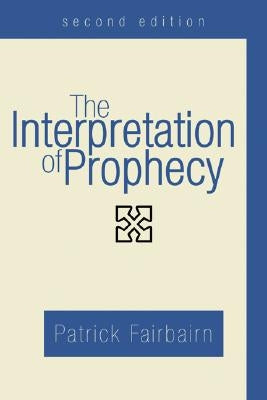 The Interpretation of Prophecy, Second Edition by Fairbairn, Patrick