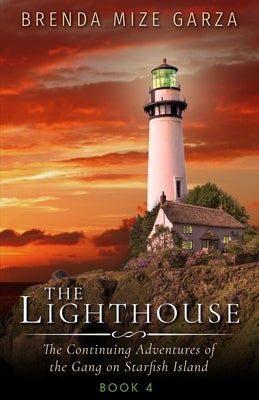 The Lighthouse: The Continuing Adventures of the Gang on Starfish Island: Book 4 by Garza, Brenda Mize