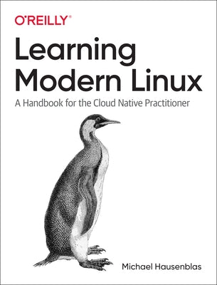 Learning Modern Linux: A Handbook for the Cloud Native Practitioner by Hausenblas, Michael
