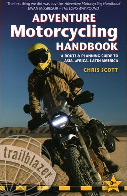 Adventure Motorcycling Handbook: A Route & Planning Guide to Asia, Africa & Latin America by Scott, Chris