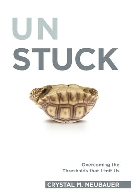 Unstuck: Overcoming the Thresholds that Limit Us by Neubauer, Crystal