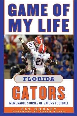 Game of My Life Florida Gators: Memorable Stories of Gators Football by Dooley, Pat
