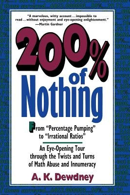 200% of Nothing: An Eye-Opening Tour Through the Twists and Turns of Math Abuse and Innumeracy by Dewdney, A. K.