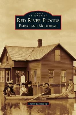 Red River Floods: Fargo and Moorhead by Shoptaugh, Terry