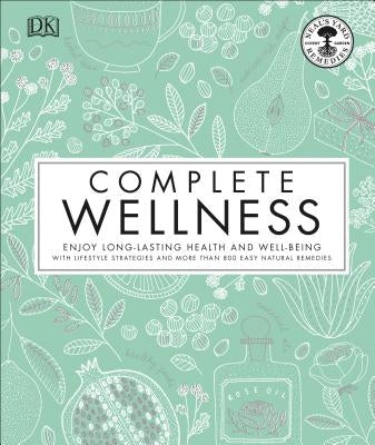 Complete Wellness: Enjoy Long-Lasting Health and Well-Being with More Than 800 Natural Remedies by Neal's Yard Remedies