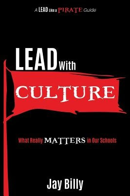 Lead with Culture: What Really Matters in Our Schools by Billy, Jay