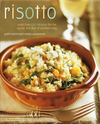 Risotto: More Than 100 Recipes for the Classic Rice Disk of Northern Italy by Wasserman, Norma