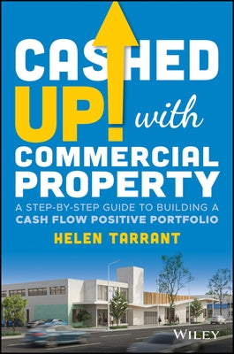 Cashed Up with Commercial Property: A Step-By-Step Guide to Building a Cash Flow Positive Portfolio by Tarrant, Helen