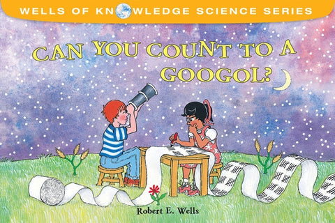 Can You Count to a Googol? by Wells, Robert E.