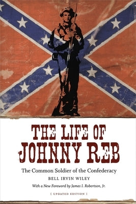 The Life of Johnny Reb: The Common Soldier of the Confederacy by Wiley, Bell Irvin