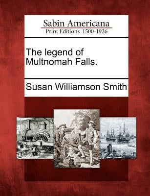 The Legend of Multnomah Falls. by Smith, Susan Williamson