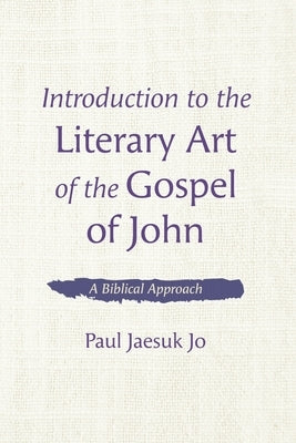 Introduction to the Literary Art of the Gospel of John by Jo, Paul Jaesuk