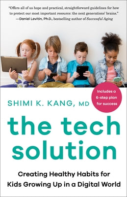 The Tech Solution: Creating Healthy Habits for Kids Growing Up in a Digital World by Dr Kang, Shimi