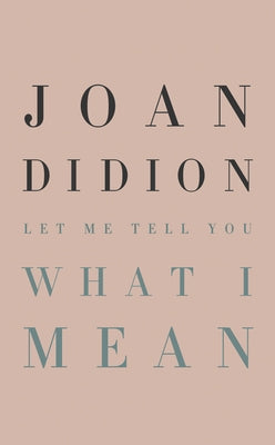 Let Me Tell You What I Mean by Didion, Joan