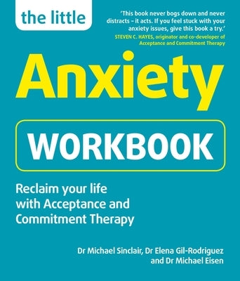 The Little Anxiety Workbook: Reclaim Your Life with Acceptance and Commitment Therapy by Sinclair, Michael