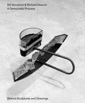 Bill Woodrow & Richard Deacon: A Democratic Process: Shared Sculptures and Drawings by Woodrow, Bill