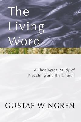 The Living Word: A Theological Study of Preaching and the Church by Wingren, Gustaf