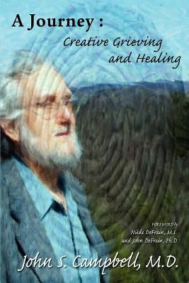 A Journey: Creative Grieving and Healing by Campbell MD, John S.