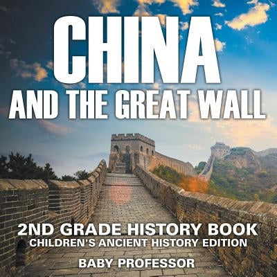 China and The Great Wall: 2nd Grade History Book Children's Ancient History Edition by Baby Professor