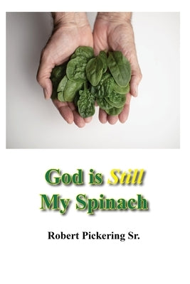 God Is Still My Spinach by Pickering, Robert C., Sr.