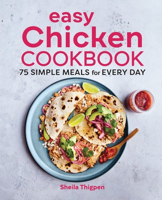 Easy Chicken Cookbook: 75 Simple Meals for Every Day by Thigpen, Sheila