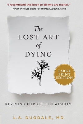 The Lost Art of Dying: Reviving Forgotten Wisdom by Dugdale, L. S.