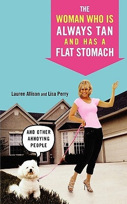 The Woman Who Is Always Tan and Has a Flat Stomach: And Other Annoying People by Allison, Lauren