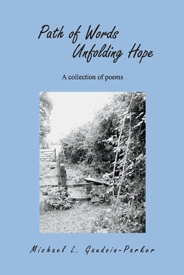 Path of Words Unfolding Hope: A Collection of Poems by Parker, Michael