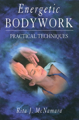 Energetic Bodywork: Practical Techniques by McNamara, Rita J.