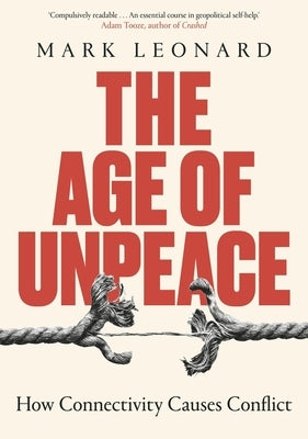The Age of Unpeace: How Connectivity Causes Conflict by Leonard, Mark