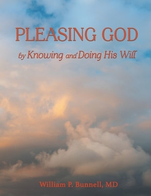 Pleasing God: by Knowing and Doing His Will by Bunnell, William