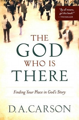 The God Who Is There: Finding Your Place in God's Story by Carson, D. A.